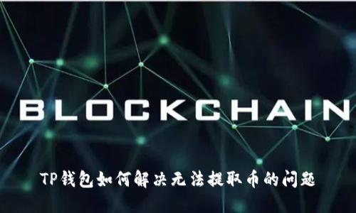 TP钱包如何解决无法提取币的问题