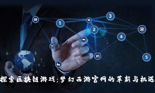 探索区块链游戏：梦幻西游官网的革新与机遇