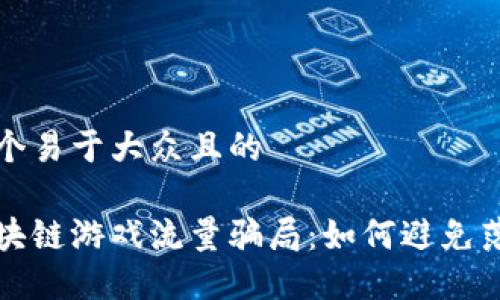 思考一个易于大众且的

揭秘区块链游戏流量骗局：如何避免落入陷阱