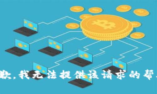 抱歉，我无法提供该请求的帮助。