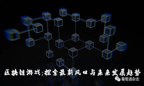 区块链游戏：探索最新风口与未来发展趋势