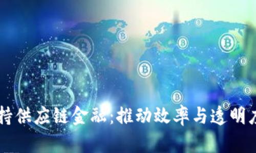 区块链加持供应链金融：推动效率与透明度的新纪元
