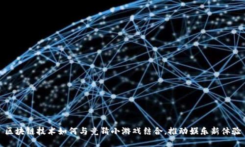 区块链技术如何与竞猜小游戏结合，推动娱乐新体验