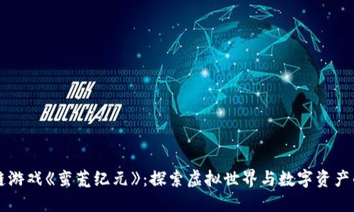 区块链游戏《蛮荒纪元》：探索虚拟世界与数字资产的未来