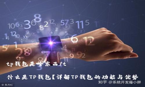 tp钱包是啥东西/t

什么是TP钱包？详解TP钱包的功能与优势