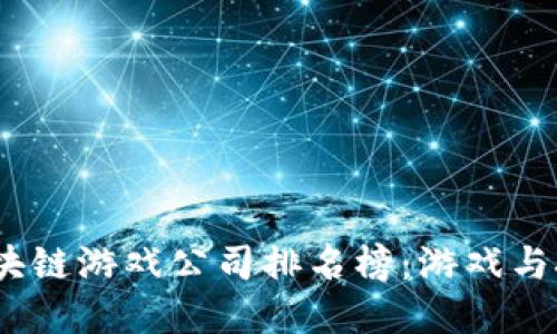 2023年国内区块链游戏公司排名榜：游戏与技术的完美结合