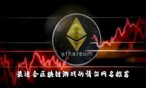 最适合区块链游戏的情侣网名推荐