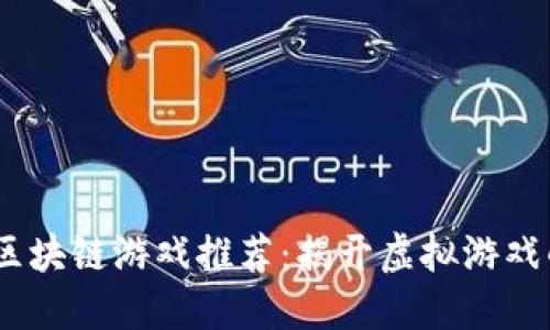 2018年最新区块链游戏推荐：揭开虚拟游戏的投资新机遇