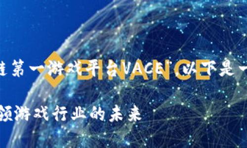 为了帮助你更好地理解“区块链第一游戏平台VACE”，以下是一个的、相关关键词和内容大纲。

区块链第一游戏平台VACE：引领游戏行业的未来