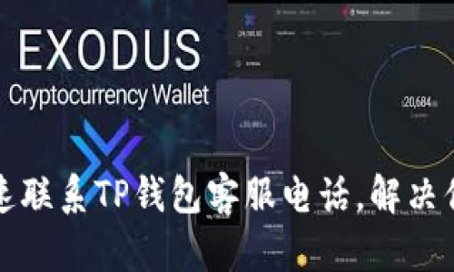 如何快速联系TP钱包客服电话，解决你的问题