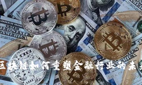 区块链如何重塑金融行业的未来