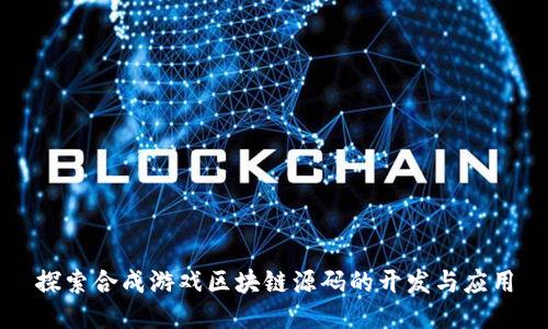 探索合成游戏区块链源码的开发与应用