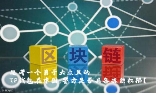 思考一个易于大众且的  
TP钱包在中国：警方是否具备冻结权限？