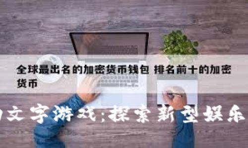 ```xml
区块链互动文字游戏：探索新型娱乐方式的未来