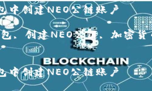 如何在TP钱包中创建NEO公链账户

关键词：TP钱包, 创建NEO公链, 加密货币, 数字资产


如何在TP钱包中创建NEO公链账户
