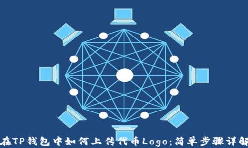 
在TP钱包中如何上传代币Logo：简单步骤详解