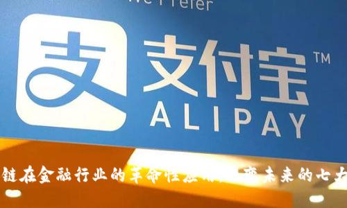 区块链在金融行业的革命性应用：改变未来的七大方向