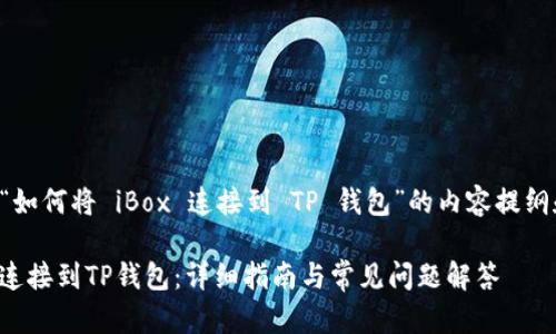 下面是关于“如何将 iBox 连接到 TP 钱包”的内容提纲和详细说明。

如何将iBox连接到TP钱包：详细指南与常见问题解答