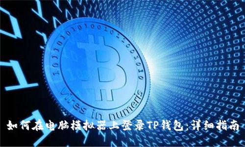 如何在电脑模拟器上登录TP钱包：详细指南