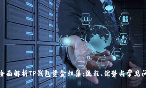 : 全面解析TP钱包资金归集：流程、优势与常见问题