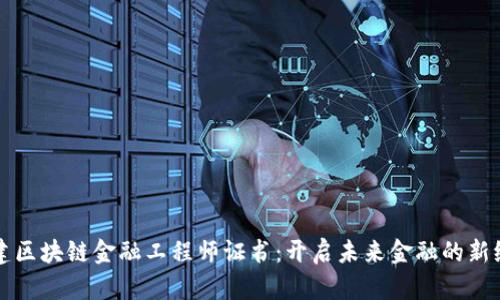 福建区块链金融工程师证书：开启未来金融的新纪元