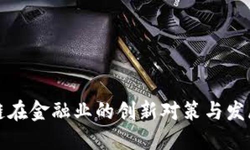 优质
区块链在金融业的创新对策与发展前景
