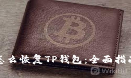 *  
怎么恢复TP钱包：全面指南