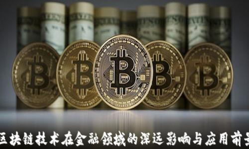 
区块链技术在金融领域的深远影响与应用前景