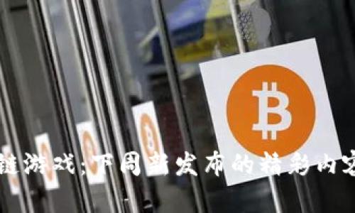 区块链游戏：下周新发布的精彩内容一览