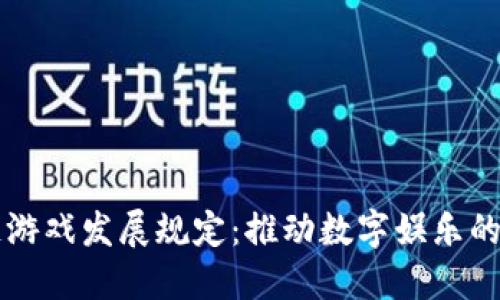 区块链游戏发展规定：推动数字娱乐的新规范
