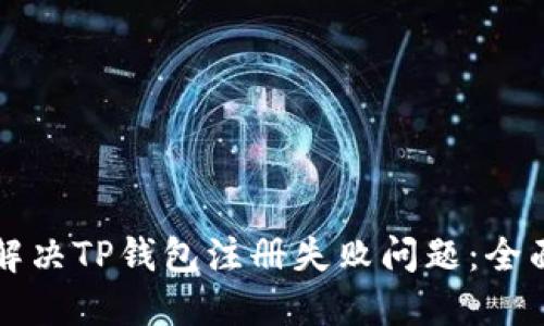 如何解决TP钱包注册失败问题：全面指南