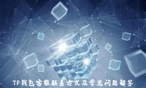 
TP钱包客服联系方式及常见问题解答