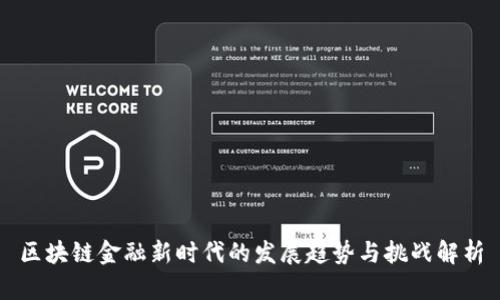 区块链金融新时代的发展趋势与挑战解析