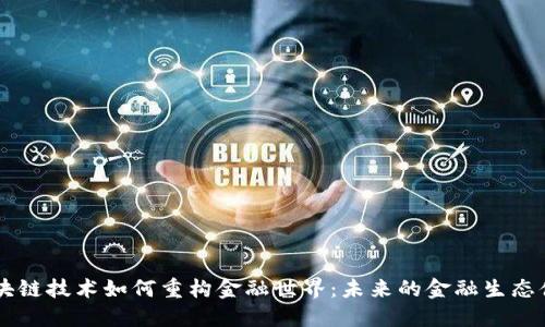 区块链技术如何重构金融世界：未来的金融生态体系