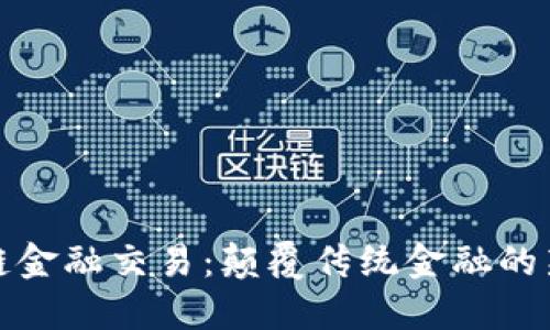 区块链金融交易：颠覆传统金融的新机遇
