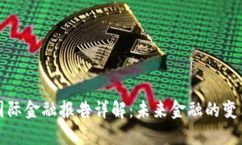 区块链国际金融报告详解：未来金融的变革与机遇