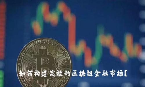 如何构建高效的区块链金融市场？