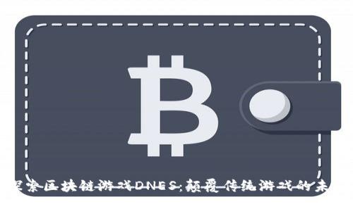 探索区块链游戏DNES：颠覆传统游戏的未来