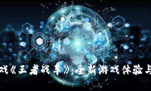 区块链游戏《王者战车》：全新游戏体验与投资机会