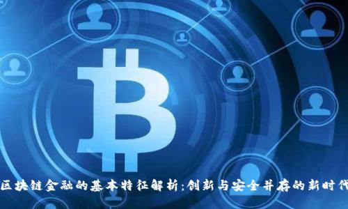 区块链金融的基本特征解析：创新与安全并存的新时代