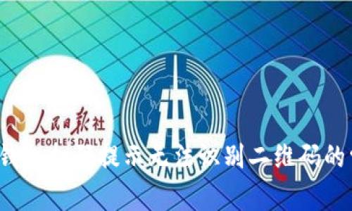  解决TP钱包扫码提示无法识别二维码的常见问题