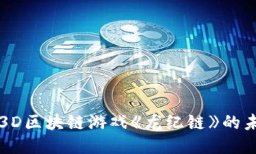 探索大型3D区块链游戏《龙纪链》的未来与潜力