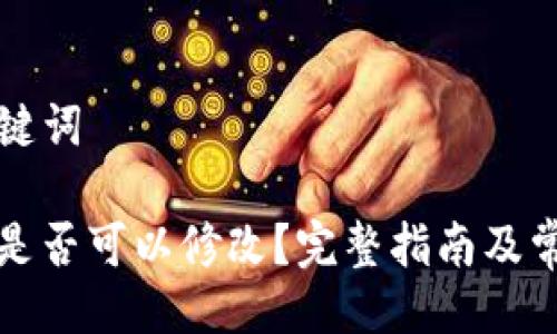 ### 与关键词

TP钱包地址是否可以修改？完整指南及常见问题解析