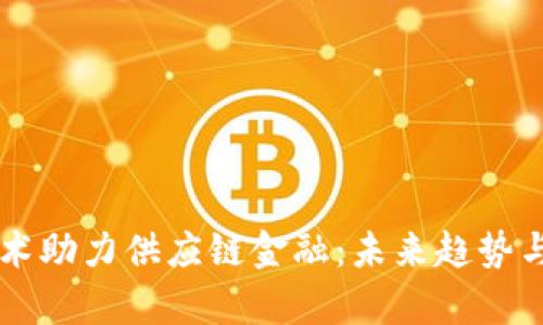 区块链技术助力供应链金融：未来趋势与应用解析