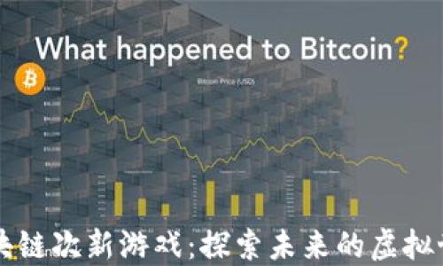 
区块链次新游戏：探索未来的虚拟世界