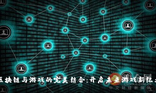 区块链与游戏的完美结合：开启未来游戏新纪元