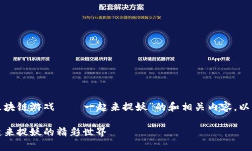 在这里为您设计一个关于“区块链游戏——一起来捉妖”的和相关内容。以下是详细的布局和内容概要。

### 揭秘区块链游戏：一起来捉妖的精彩世界