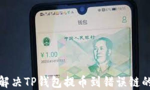 
如何解决TP钱包提币到错误链的问题