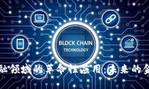 区块链在金融领域的革命性应用：未来的金融科技趋势