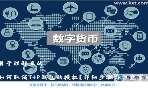 易于理解且的

如何取消T P钱包的授权？详细步骤与注意事项